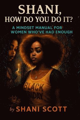 Shani Scott - "Shani, How Do You Do It?": A Mindset Manual For Women Who've Had Enough, Häftad