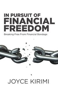 bokomslag In Pursuit of Financial Freedom: Breaking Free From Financial Bondage