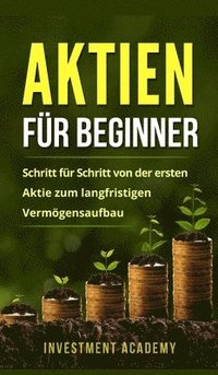 bokomslag Aktien für Beginner: Aktien: Gefahr oder Alternative? Warum auch Neueinsteiger und Anfänger hohe Gewinne einfahren können