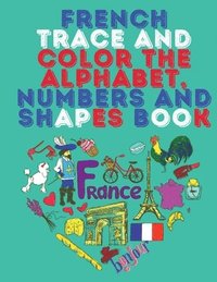 bokomslag French Trace And Color The Alphabet, Numbers And Shapes Book.stunning Educational Book.Contains; Trace And Color The Letters,Numbers And Shapes Suitable For Children.