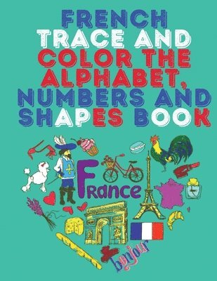 French Trace And Color The Alphabet, Numbers And Shapes Book.stunning Educational Book.Contains; Trace And Color The Letters,Numbers And Shapes Suitable For Children. 1