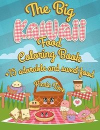 bokomslag The Big Kawaii Food Coloring Book: It's picnic time +75 Adorable And Sweet Food Coloring Pages - Super Cute Food Coloring Book For Adults And Kids of