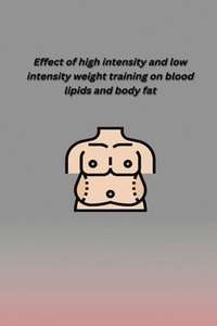 bokomslag Effect Of High Intensity And Low Intensity  Weight Training On Blood Lipids And Body Fat