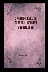 bokomslag Spiritual Healing Through Yoga and Breathwork