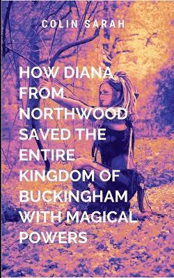 bokomslag How Diana from Northwood Saved the Entire Kingdom of Buckingham with Magical Powers