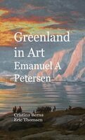 Cristina Berna, Eric Thomsen - Greenland in Art Emanuel A Petersen, Inbunden