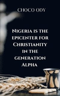 bokomslag Nigeria Is the Epicenter for Christianity in the Generation Alpha