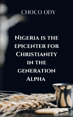 bokomslag Nigeria Is the Epicenter for Christianity in the Generation Alpha