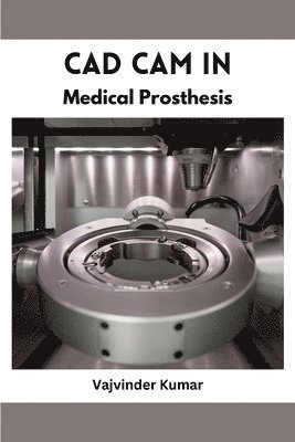 Vajvinder Kumar - CAD CAM in Medical Prosthesis, Häftad