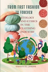 bokomslag From Fast Fashion to Forever, Ecology and Ethics in the Clothing Industry