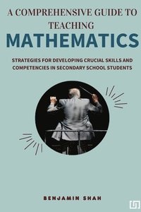 bokomslag A Comprehensive Guide to Teaching Mathematics