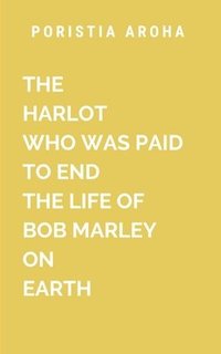 bokomslag The Harlot Who Was Paid to End the Life of Bob Marley on Earth: A Gripping Blend of History, Suspense, and Music