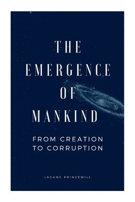 The Emergence of Mankind From Creation to Corruption 1