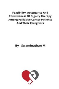 bokomslag Feasibility, Acceptance And Effectiveness Of Dignity Therapy Among Palliative Cancer Patients And Their Caregivers