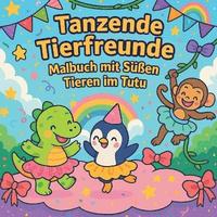 bokomslag Tanzende Tierfreunde - Malbuch mit Süßen Tieren im Tutu