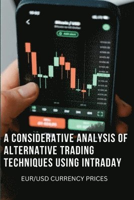 A Considerative Analysis of Alternative Trading Techniques Using Intraday Eur/Usd Currency Prices 1