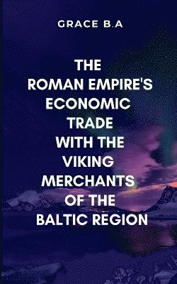 bokomslag The Roman Empire's Economic Trade with the Viking Merchants of the Baltic Region