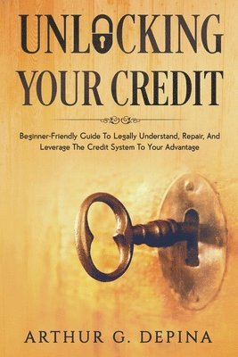 Arthur G Depina, Arthur G. Depina - Unlocking Your Credit, Häftad