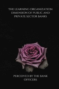 bokomslag The learning organization dimension of public and private sector banks as perceived by the bank officers