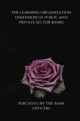 The learning organization dimension of public and private sector banks as perceived by the bank officers 1