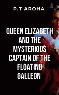 bokomslag Queen Elizabeth and the Mysterious Captain of the Floating Galleon