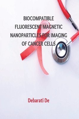 Debarati de, Debarati De - Biocompatible Fluorescent Magnetic Nanoparticles for Imaging of Cancer Cells, Häftad