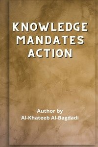 bokomslag Iqtidaa-ul-'Ilm al-'Amal - Knowledge Mandates Action