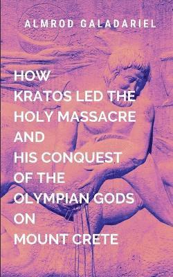 How Kratos Led The Holy Massacre And His Conquest Of The Olympian Gods On Mount Crete 1