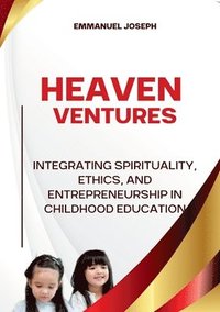 bokomslag Heavenly Ventures, Integrating Spirituality, Ethics, and Entrepreneurship in Childhood Education
