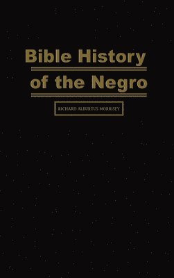 Richard Alburtus Morrisey - Bible History of the Negro, Inbunden