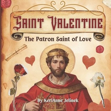 bokomslag Saint Valentine: The Patron Saint of Love - St. Valentine for Kids, Saint Valentine for Kids, Roman Catholic Saints for Kids, Catholic Saints for Kids