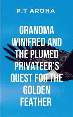 bokomslag Grandma Winifred and the Plumed Privateer's Quest for the Golden Feather