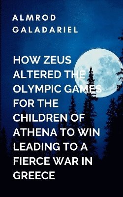 How Zeus Altered The Olympic Games For The Children Of Athena To Win Leading To A fierce War In Greece 1