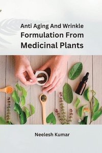 bokomslag Anti Aging and Wrinkle Formulation from Medicinal Plants