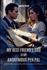 bokomslag My Best Friend's Dad is My Anonymous Pen Pal: A Forbidden Connection That Can Never Be Known