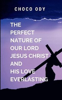 bokomslag The Perfect Nature of Our Lord Jesus Christ and His Love Everlasting