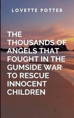 bokomslag Thousands Of Angels That Fought In The Gumside War To Rescue Innocent Children