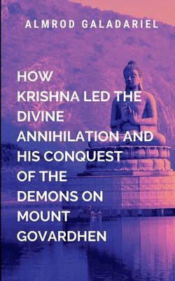 bokomslag How Krishna Led The Divine Annihilation And His Conquest Of The Demons On Mount Govardhen