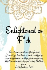 bokomslag Enlightened as F*ck.Prompted Journal for Knowing Yourself.Self-exploration Journal for Becoming an Enlightened Creator of Your Life.