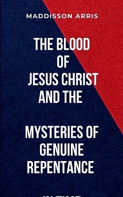 bokomslag The Blood of Jesus Christ and the Mysteries of Genuine Repentance in Time