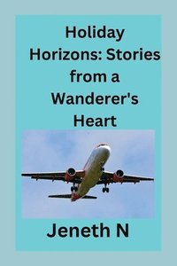 bokomslag Holiday Horizons: Stories from a Wanderer's Heart