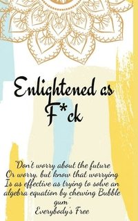 bokomslag Enlightened as F*ck.Prompted Journal for Knowing Yourself.Self-exploration Journal for Becoming an Enlightened Creator of Your Life.