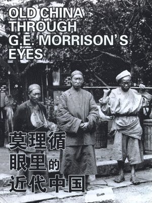 bokomslag Old China Through G. E. Morrison's Eyes (Revised Edition)