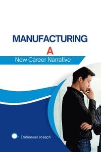 bokomslag Manufacturing a New Career Narrative