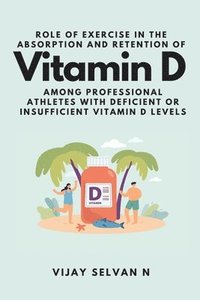 bokomslag Role of Exercise in the Absorption and Retention of Vitamin D Among Professional Athletes With Deficient or Insufficient Vitamin D Levels