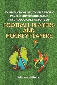 bokomslag An Analytical Study on Specific Psychomotor Skills and Psychological Factors of Football Players and Hockey Players