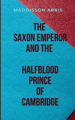 bokomslag The Saxon Emperor and the Halfblood Prince of Cambridge