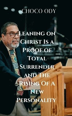 bokomslag Leaning on Christ Is a Proof of Total Surrender and the Rising of a New Personality