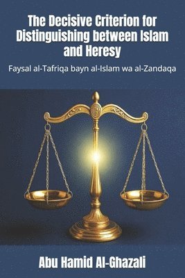 The Decisive Criterion for Distinguishing between Islam and Heresy: Faysal al-Tafriqa bayn al-Islam wa al-Zandaqa