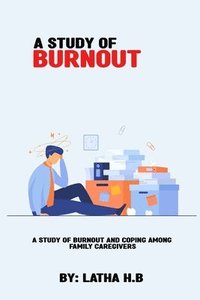 bokomslag A study of burnout and coping among family caregivers